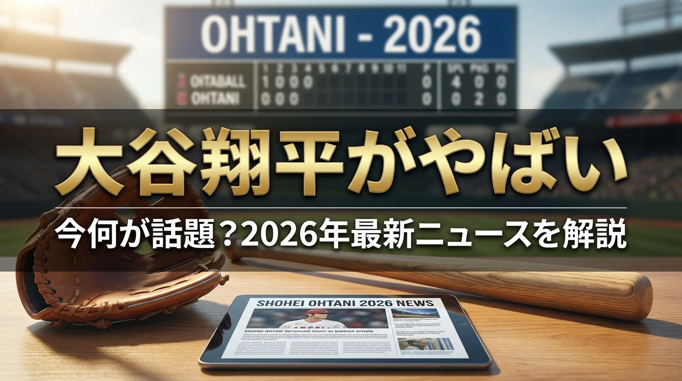 大谷翔平がやばいって今何が話題？2026年最新ニュースを解説