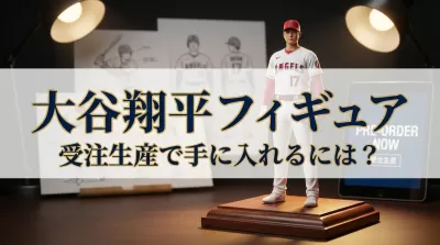 大谷翔平 フィギュア 受注生産で手に入れるには？