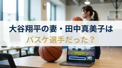 大谷翔平の妻・田中真美子はバスケ選手だった？