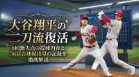 大谷翔平の二刀流復活|6回無失点の投球内容と36試合連続出塁の記録を徹底解説