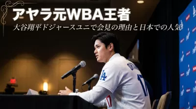 アヤラ（元WBA王者）が大谷翔平ドジャースユニで会見した理由と日本での人気の背景