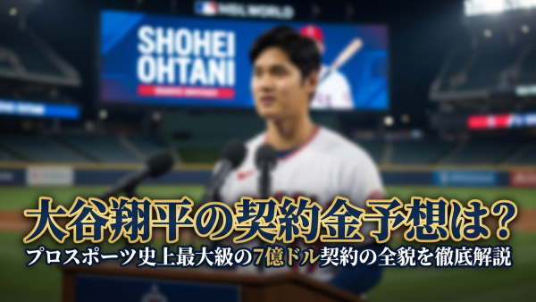大谷翔平の契約金予想は？プロスポーツ史上最大級の7億ドル契約の全貌を徹底解説